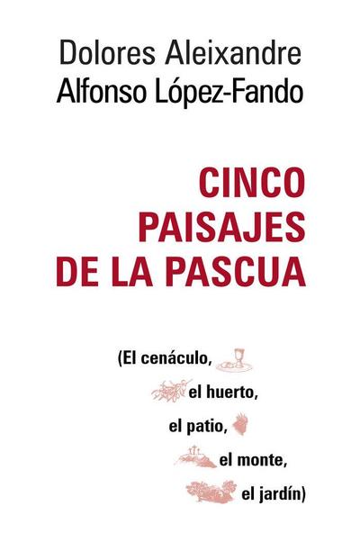 Cinco paisajes de la Pascua : el cenáculo, el huerto, el patio, el monte, el jardín