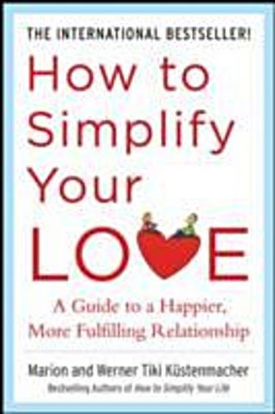 How to Simplify Your Love: A Guide to a Happier, More Fulfilling Relationship