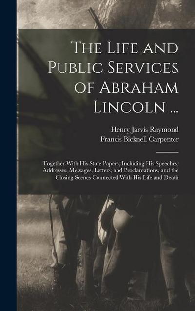 The Life and Public Services of Abraham Lincoln ...
