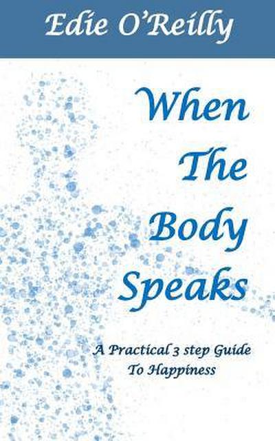 When The Body Speaks: A practical 3 Step Guide to Happiness