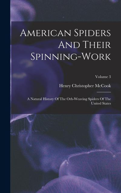 American Spiders And Their Spinning-work: A Natural History Of The Orb-weaving Spiders Of The United States; Volume 3