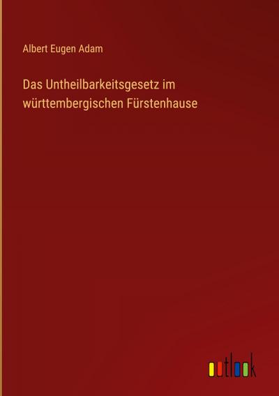 Das Untheilbarkeitsgesetz im württembergischen Fürstenhause