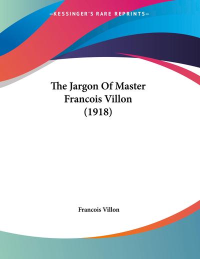 The Jargon Of Master Francois Villon (1918)