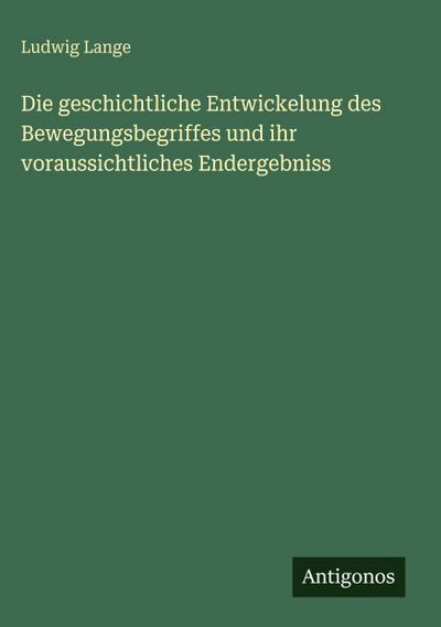 Die geschichtliche Entwickelung des Bewegungsbegriffes und ihr voraussichtliches Endergebniss