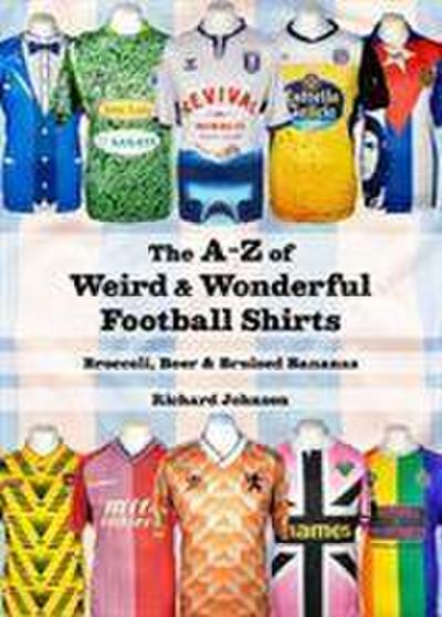Johnson, R: A to Z of Weird & Wonderful Football Shirts
