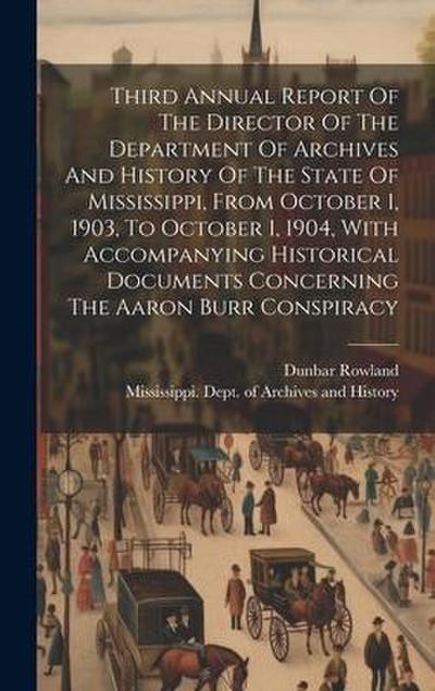 Third Annual Report Of The Director Of The Department Of Archives And History Of The State Of Mississippi, From October 1, 1903, To October 1, 1904, W