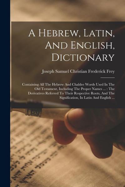 A Hebrew, Latin, And English, Dictionary: Containing All The Hebrew And Chaldee Words Used In The Old Testament, Including The Proper Names ...: The D