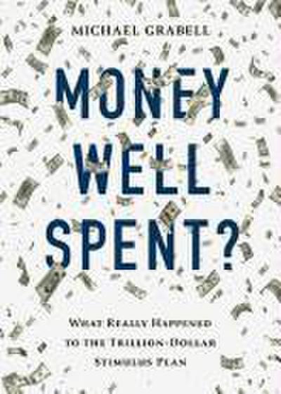 Money Well Spent?: The Truth Behind the Tillion-Dollar Stimulus, the Biggest Economic Recovery Plan in History