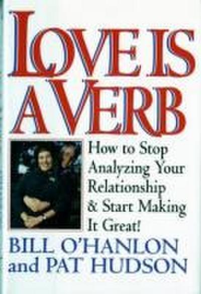 Love Is a Verb: How to Stop Analyzing Your Relationship and Start Making It Great!