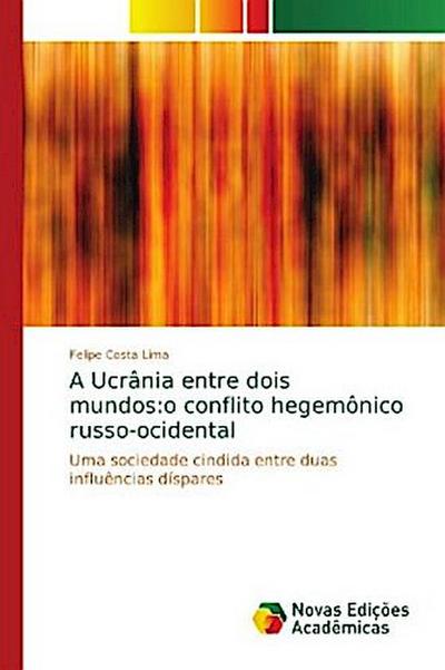 A Ucrânia entre dois mundos:o conflito hegemônico russo-ocidental - Felipe Costa Lima