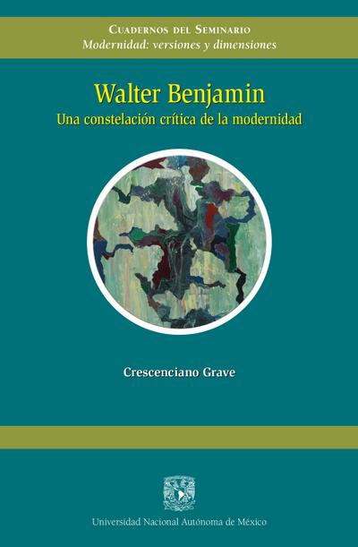 Walter Benjamin. Una costelación crítica de la modernidad