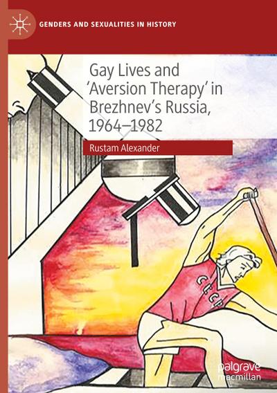 Gay Lives and ’Aversion Therapy’ in Brezhnev’s Russia, 1964-1982