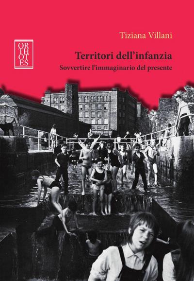 Territori dell’infanzia. Sovvertire l’immaginario del presente