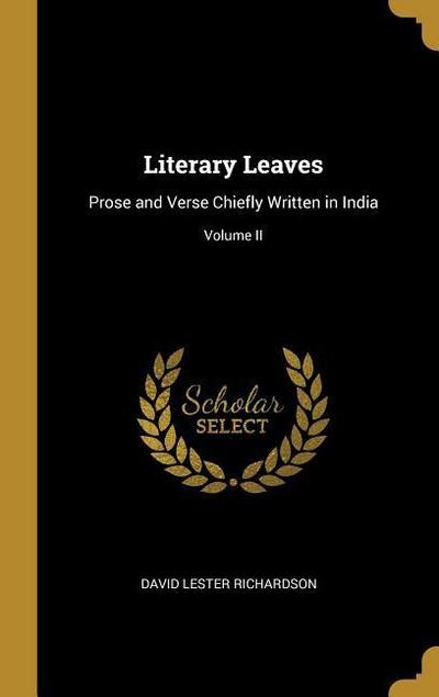 Literary Leaves: Prose and Verse Chiefly Written in India; Volume II