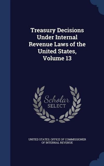 Treasury Decisions Under Internal Revenue Laws of the United States, Volume 13