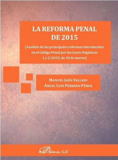 La reforma penal de 2015 : análisis de las principales reformas introducidas en el código penal por las Leyes Orgánicas 1 y 2-2015, de 30 de marzo