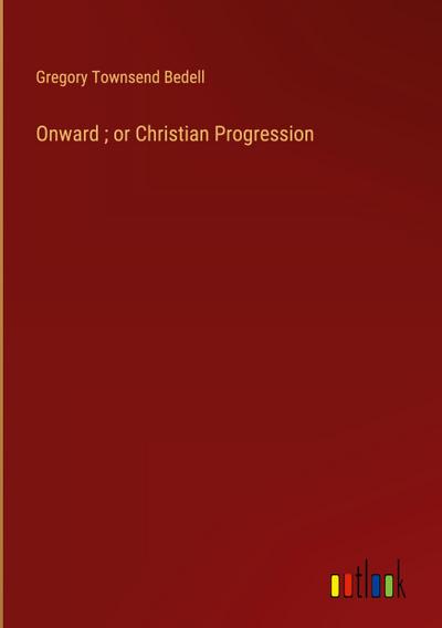 Onward ; or Christian Progression