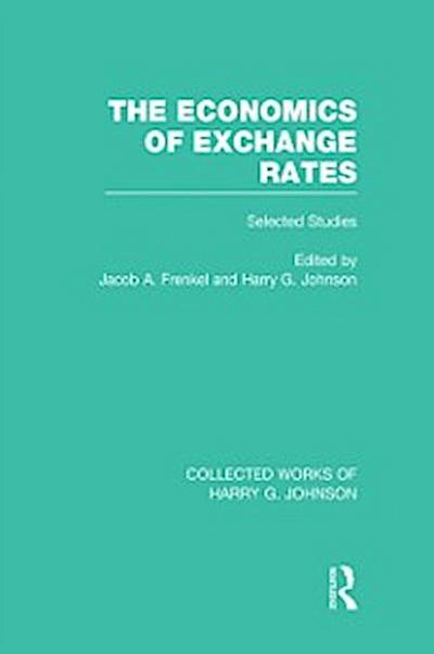 The Economics of Exchange Rates  (Collected Works of Harry Johnson)