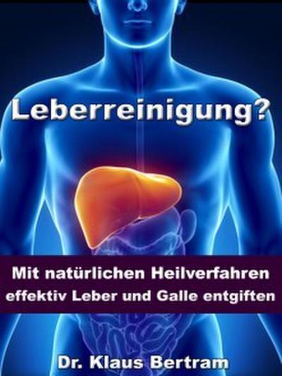 Leberreinigung? - Mit natürlichen Heilverfahren effektiv Leber und Galle entgiften