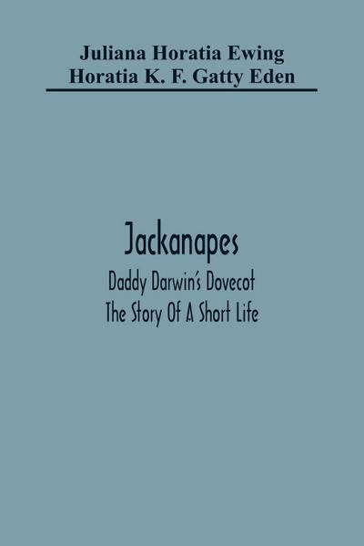 Jackanapes. Daddy Darwin’S Dovecot. The Story Of A Short Life