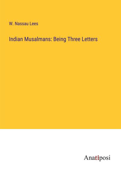 Indian Musalmans: Being Three Letters