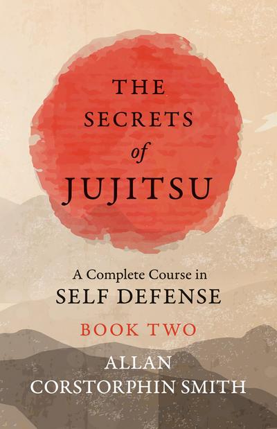 The Secrets of Jujitsu - A Complete Course in Self Defense - Book Two