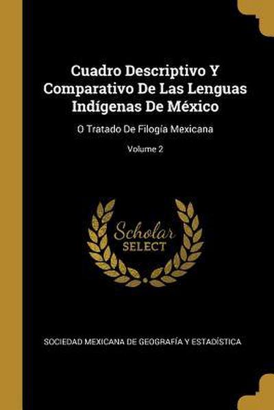 Cuadro Descriptivo Y Comparativo De Las Lenguas Indígenas De México: O Tratado De Filogía Mexicana; Volume 2
