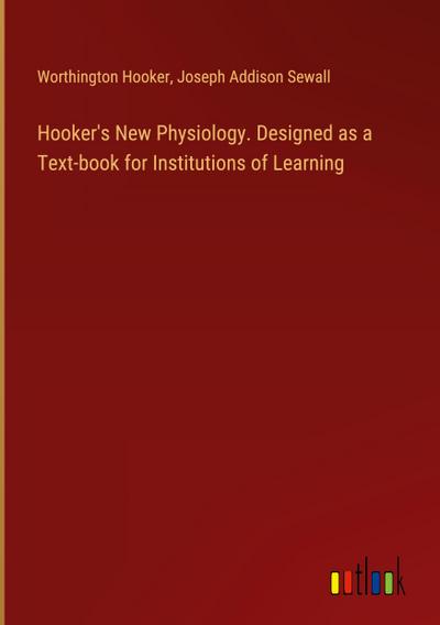 Hooker’s New Physiology. Designed as a Text-book for Institutions of Learning