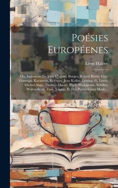 Poésies Européenes; Ou, Imitations En Vers D’alfieri, Burger, Robert Burns, Gay, Gonzaga, Karamsin, Koerner, Jean Kollar, Lessing, G. Lewis, Michel-An