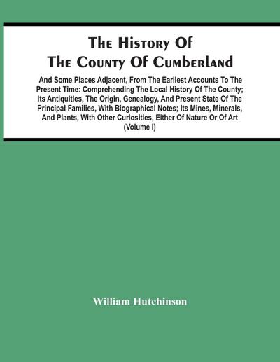 The History Of The County Of Cumberland. And Some Places Adjacent, From The Earliest Accounts To The Present Time