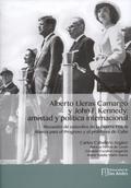 Alberto Lleras Camargo y John F. Kennedy: amistad y política internacional. Recuento de episodios de la Guerra Fría, la Alianza para el Progreso y el problema de Cuba