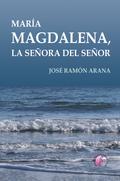 María Magdalena, la señora del Señor