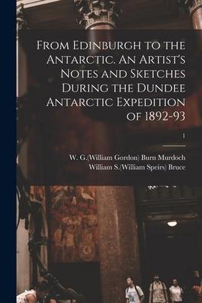 From Edinburgh to the Antarctic. An Artist’s Notes and Sketches During the Dundee Antarctic Expedition of 1892-93; 1