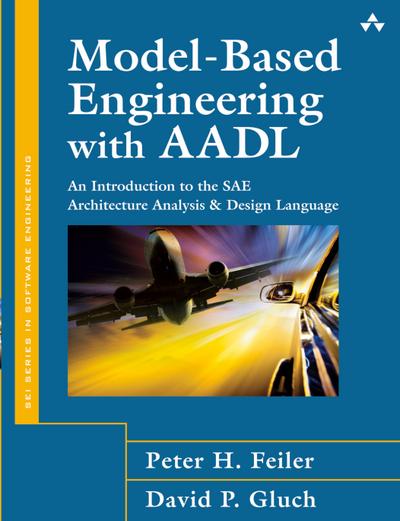 Model-Based Engineering with AADL: An Introduction to the SAE Architecture Analysis & Design Language