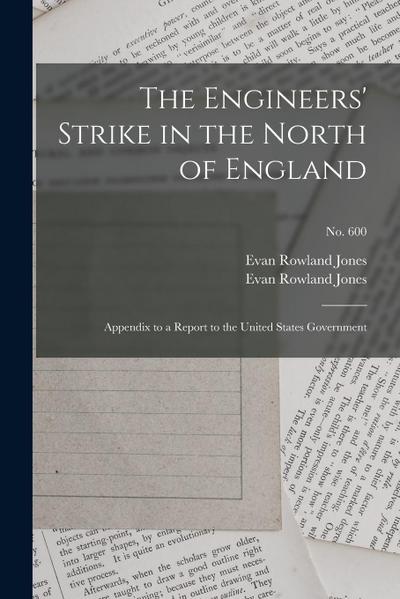 The Engineers’ Strike in the North of England: Appendix to a Report to the United States Government; no. 600