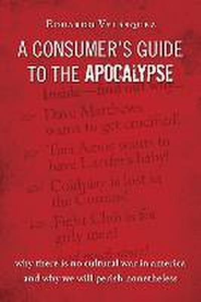 A Consumer’s Guide to the Apocalypse: Why There Is No Cultural War in America and Why We Will Perish Nonetheless