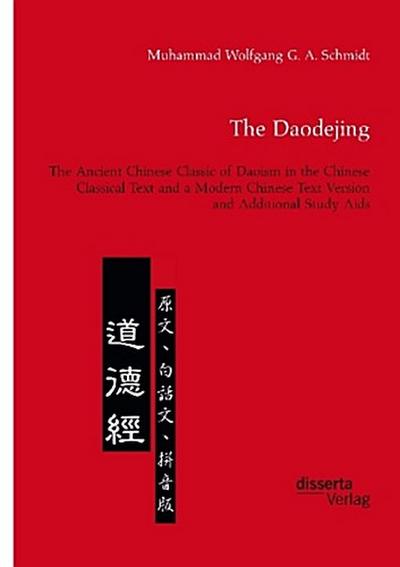 The Daodejing. The Ancient Chinese Classic of Daoism in the Chinese Classical Text and a Modern Chinese Text Version and Additional Study Aids