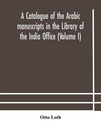 A Catalogue Of The Arabic Manuscripts In The Library Of The India Office (Volume I)