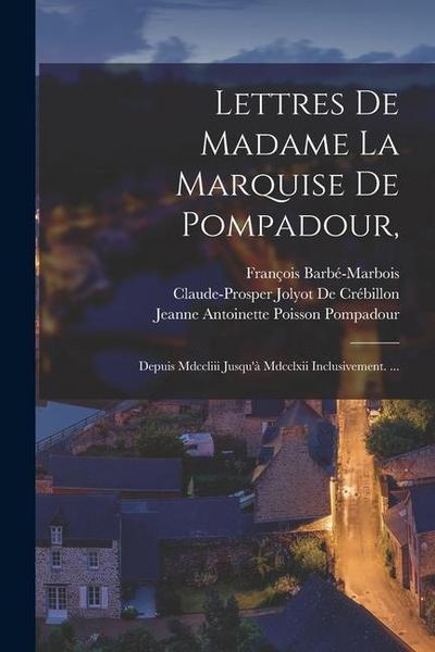 Lettres De Madame La Marquise De Pompadour,: Depuis Mdccliii Jusqu’à Mdcclxii Inclusivement. ...