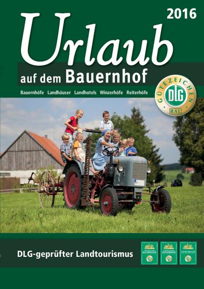 Urlaub auf dem Bauernhof 2016: Bauernhöfe - Landhäuser - Landhotels - Winzerhöfe - Reiterhöfe