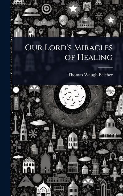 Our Lord’s Miracles of Healing
