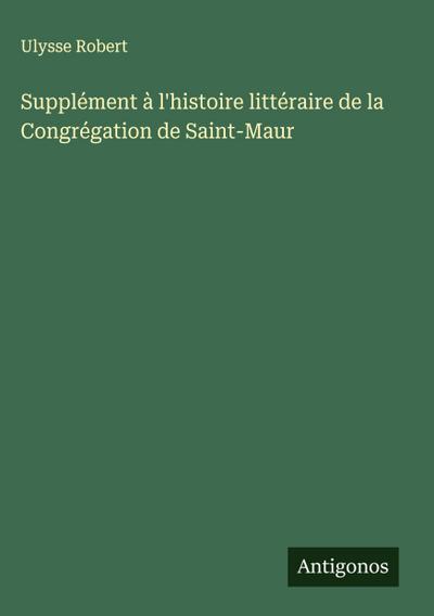 Supplément à l’histoire littéraire de la Congrégation de Saint-Maur