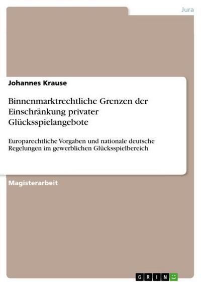 Binnenmarktrechtliche Grenzen der Einschränkung privater Glücksspielangebote - Johannes Krause