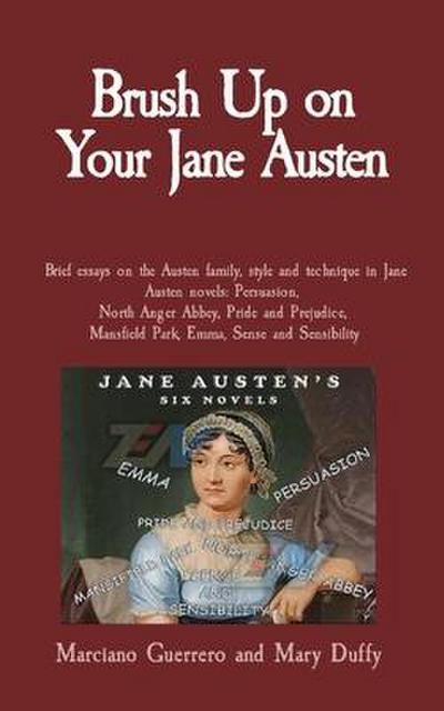 Brush Up on Your Jane Austen: Brief essays on the Austen family, style and technique in Jane Austen novels: Persuasion, North Anger Abbey, Pride and