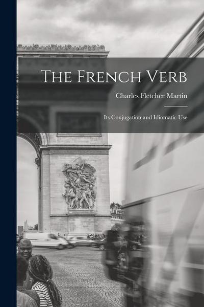 The French Verb: Its Conjugation and Idiomatic Use