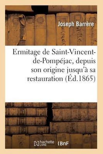 Ermitage de Saint-Vincent-De-Pompéjac, Depuis Son Origine Jusqu’à Sa Restauration (Éd.1865)