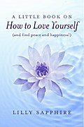 Little Book on How to Love Yourself (and find peace and happiness!)