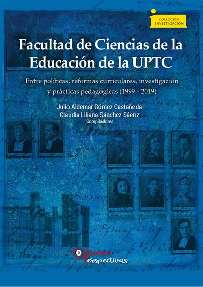 Facultad de Ciencias de la Educación de la UPTC entre políticas, reformas curriculares, investigación y prácticas pedagógicas (1999 - 2019)