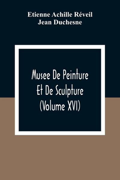 Musee De Peinture Et De Sculpture (Volume Xvi)
