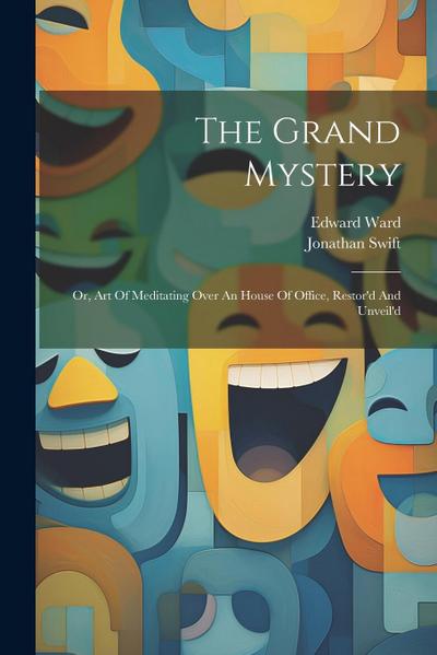 The Grand Mystery: Or, Art Of Meditating Over An House Of Office, Restor’d And Unveil’d